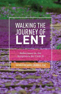 Walking The Journey Of Lent: Reflections On The Scriptures For Cycle A