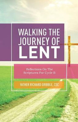 Walking The Journey Of Lent: Reflections On The Scriptures For Cycle B