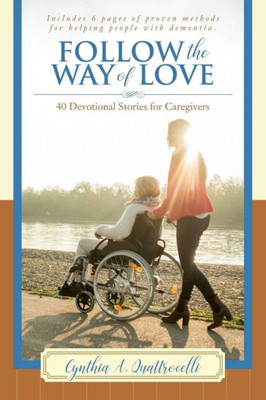 Follow The Way Of Love : 40 Devotional Stories For Caregivers