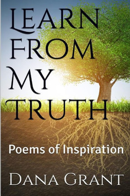 Learn From My Truth: Poems Of Inspiration