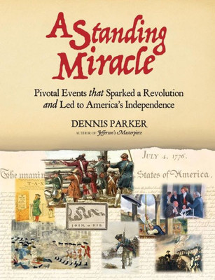 A Standing Miracle: Pivotal Events That Sparked A Revolution And Led To America'S Independence