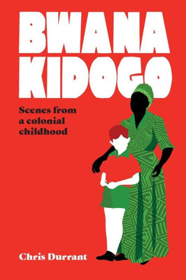 Bwana Kidogo: Scenes From A Colonial Childhood