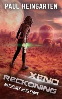 Xeno Reckoning: An Interstellar War Story (The Essence Wars)