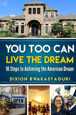 You Too Can Live The Dream: 10 Steps To Achieving The American Dream