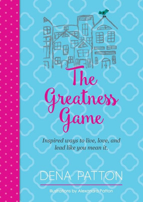 The Greatness Game: Inspired Ways To Live, Love, And Lead Like You Mean It.
