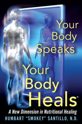 Your Body Speaks--Your Body Heals: A New Dimension In Nutritional Healing