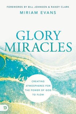 Glory Miracles: Creating Atmospheres For The Power Of God To Flow