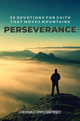 Perseverance: 30 Devotions For Faith That Moves Mountains