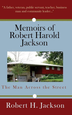 Memoirs Of Robert Harold Jackson: The Man Across The Street