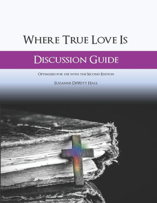 Where True Love Is Discussion Guide: A Workbook For Discussion Group Leaders (The Where True Love Is Devotionals)