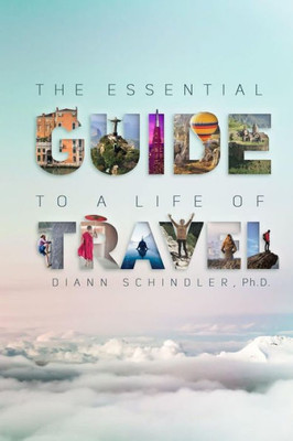 The Essential Guide To A Life Of Travel: The Abc'S Of International Travel