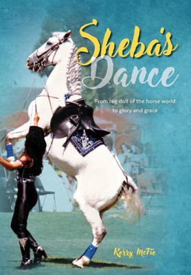 Sheba'S Dance: From Rag-Doll Of The Horse World To Glory And Grace