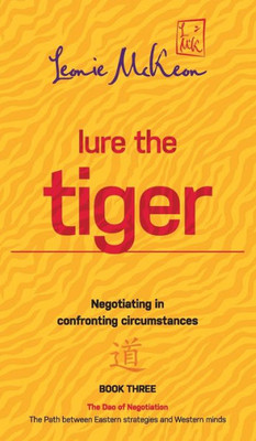 Lure The Tiger: Negotiating In Confronting Circumstances: The Path Between Eastern Strategies And Western Minds (3) (Dao Of Negotiation)