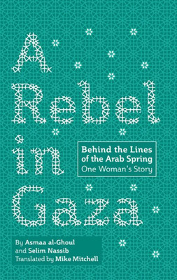 A Rebel In Gaza: Behind The Lines Of The Arab Spring, One Woman'S Story