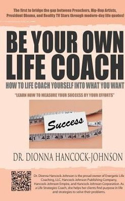 Be Your Own Life Coach: How To Life Coach Yourself Into What You Want