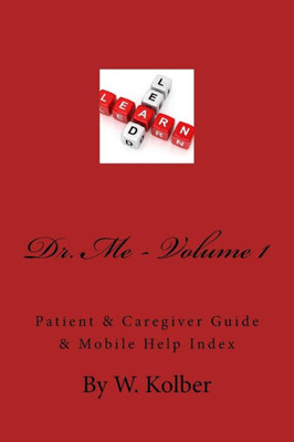 Dr.Me; Patient & Caregiver Guide & Mobile Help Index: Volume 1 (The Ultimate Patient & Caregiver Guide)