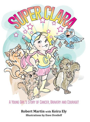 Superclara: A Young Girl'S Story Of Cancer, Bravery And Courage