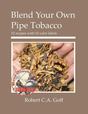 Blend Your Own Pipe Tobacco: 52 Recipes With 52 Color Labels