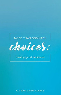 More Than Ordinary Choices: Making Good Decisions (More Than Ordinary Mini-Books)