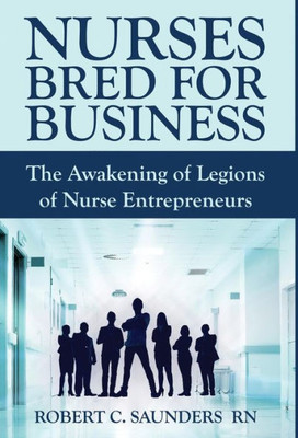 Nurses Bred For Business: The Awakening Of Legions Of Nurse Entrepreneurs