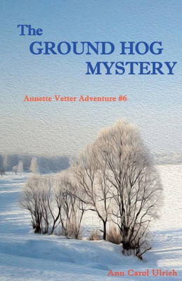 The Ground Hog Mystery: Annette Vetter Adventure #6 (Annette Vetter Adventures)