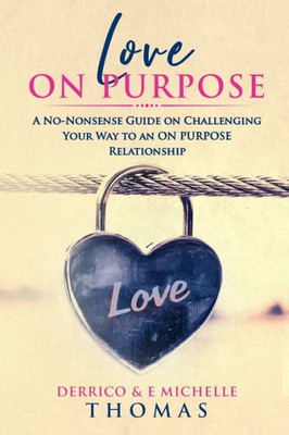 Love On Purpose: A No-Nonsense Guide On Challenging Your Way To An On Purpose Relationship