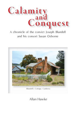Calamity And Conquest: A Chronicle Of The Convict Joseph Blundell And His Consort Susan Osborne