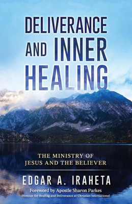 Deliverance And Inner Healing: The Ministry Of Jesus And The Believer