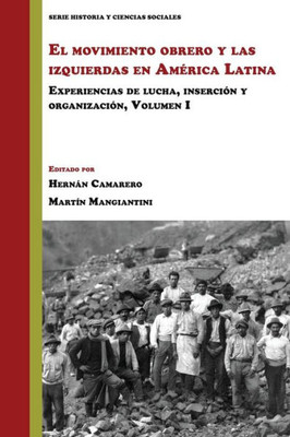 El Movimiento Obrero Y Las Izquierdas En Am?rica Latina: Experiencias De Lucha, Inserci?N Y Organizaci?N (Volumen 1) (Historia Y Ciencias Sociales) (Spanish Edition)