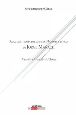 Para Una Teor?a Del Arte En Historia Y Estilo De Jorge Ma±Ach (Literatura Y Cultura) (Spanish Edition)