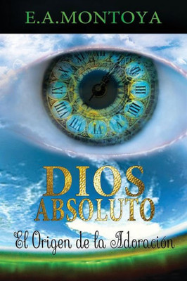 Dios Absoluto: El Origen De La Adoraci?N (Spanish Edition)