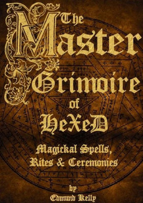 The Master Grimoire Of Hexed, Magickal Spells, Rites & Ceremonies