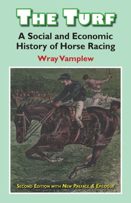 The Turf: A Social And Economic History Of Horse Racing (Classics In Social History)