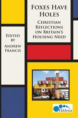 Foxes Have Holes: Christian Reflections On Britain'S Housing Needs