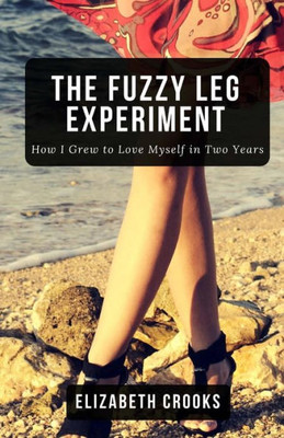 The Fuzzy Leg Experiment: How I Grew To Love Myself In Two Years