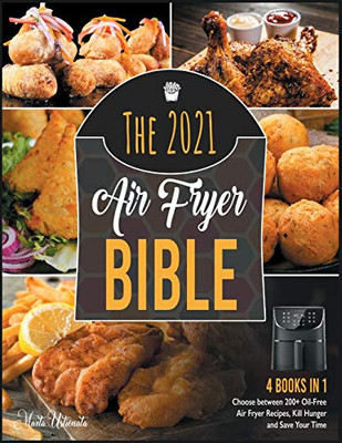 The 2021 Air Fryer Bible [4 in 1]: Choose between 200+ Oil-Free Air Fryer Recipes, Kill Hunger and Save Your Time - 9781802245431