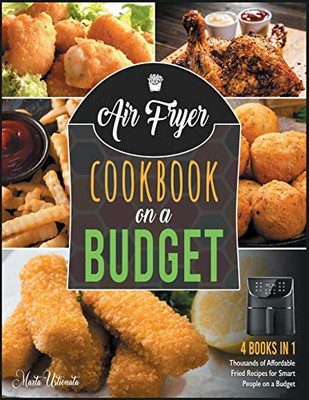 Air Fryer Cookbook on a Budget [4 IN 1]: Thousands of Affordable Fried Recipes for Smart People on a Budget - 9781802245479