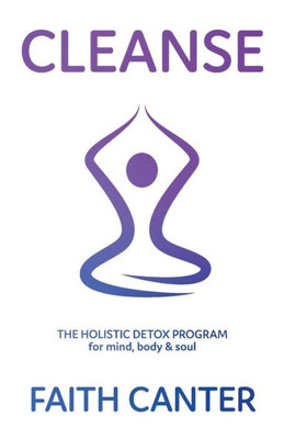 Cleanse: The Holistic Detox Program For Mind, Body & Soul