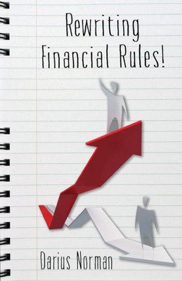 Rewriting Financial Rules: Simple Keys To Rewriting Financial Rules Using Credit Repairing, Building, And Consumer Reporting Strategies.