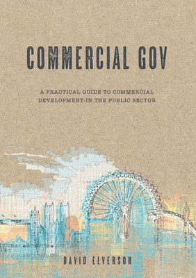 Commercial Gov: A Practical Guide To Commercial Development In The Public Sector