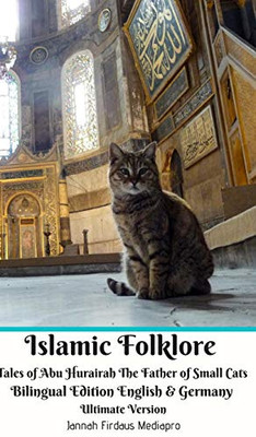 Islamic Folklore Tales of Abu Hurairah The Father of Small Cats Bilingual Edition English and Germany Ultimate Version