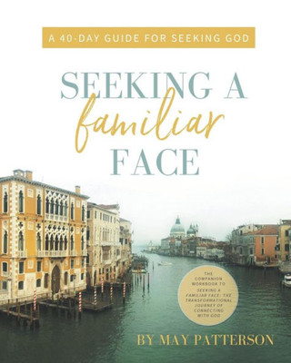 Seeking A Familiar Face: A 40-Day Guide For Seeking God