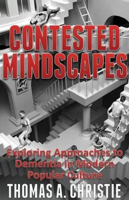 Contested Mindscapes: Exploring Approaches To Dementia In Modern Popular Culture