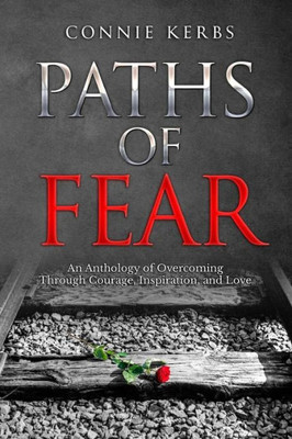 Paths Of Fear: An Anthology Of Overcoming Through Courage, Inspiration, And Love (Pebbled Lane Books)