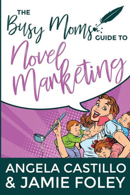 The Busy Mom'S Guide To Novel Marketing (Busy Mom Books)