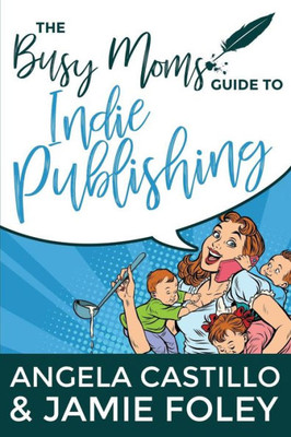 The Busy Mom'S Guide To Indie Publishing (Busy Mom Books)