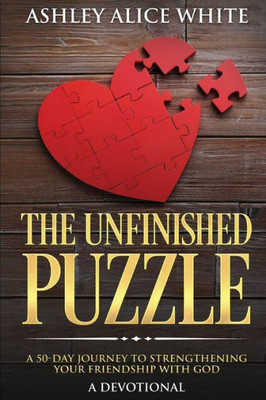 The Unfinished Puzzle: A 50-Day Journey To Strengthening Your Friendship With God