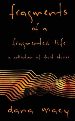 Fragments Of A Fragmented Life: A Collection Of Short Stories