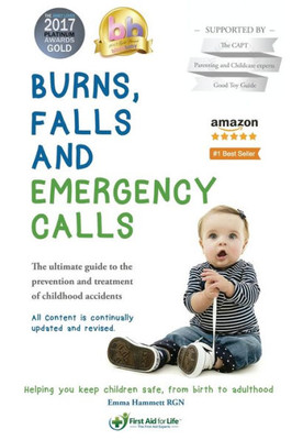 Burns, Falls And Emergency Calls: The Ultimate Guide To The Prevention And Treatment Of Childhood Accidents