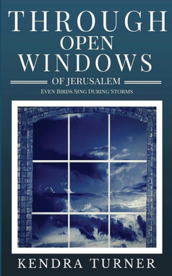 Through Open Windows Of Jerusalem: Even Birds Sing During Storms